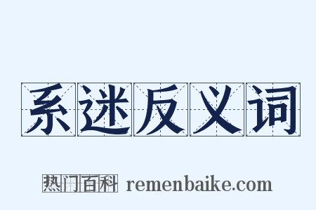 系迷反义词是什么意思的图片